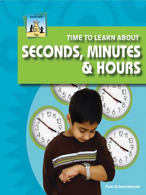 cover image of Time to Learn about Seconds, Minutes, & Hours
